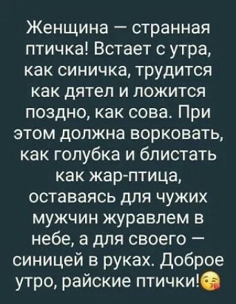 Женщина странная птичка Встает с утра как синичка трудится как дятел и ложится поздно как сова При этом должна ворковать как гопубка и блистать как жар птица оставаясь для чужих мужчин журавпем в небе а для своего синицей в руках Доброе утро райские птички