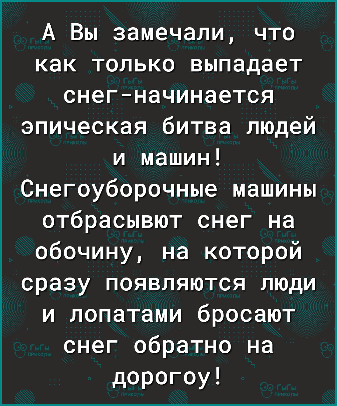 А Вы замечали что как только выпадает снегначинается эпическая битва людей и машин Снегоуборочные машины отбрасывют снег на обочину на которой сразу появляются люди и лопатами бросают снег обратно на дорогоу