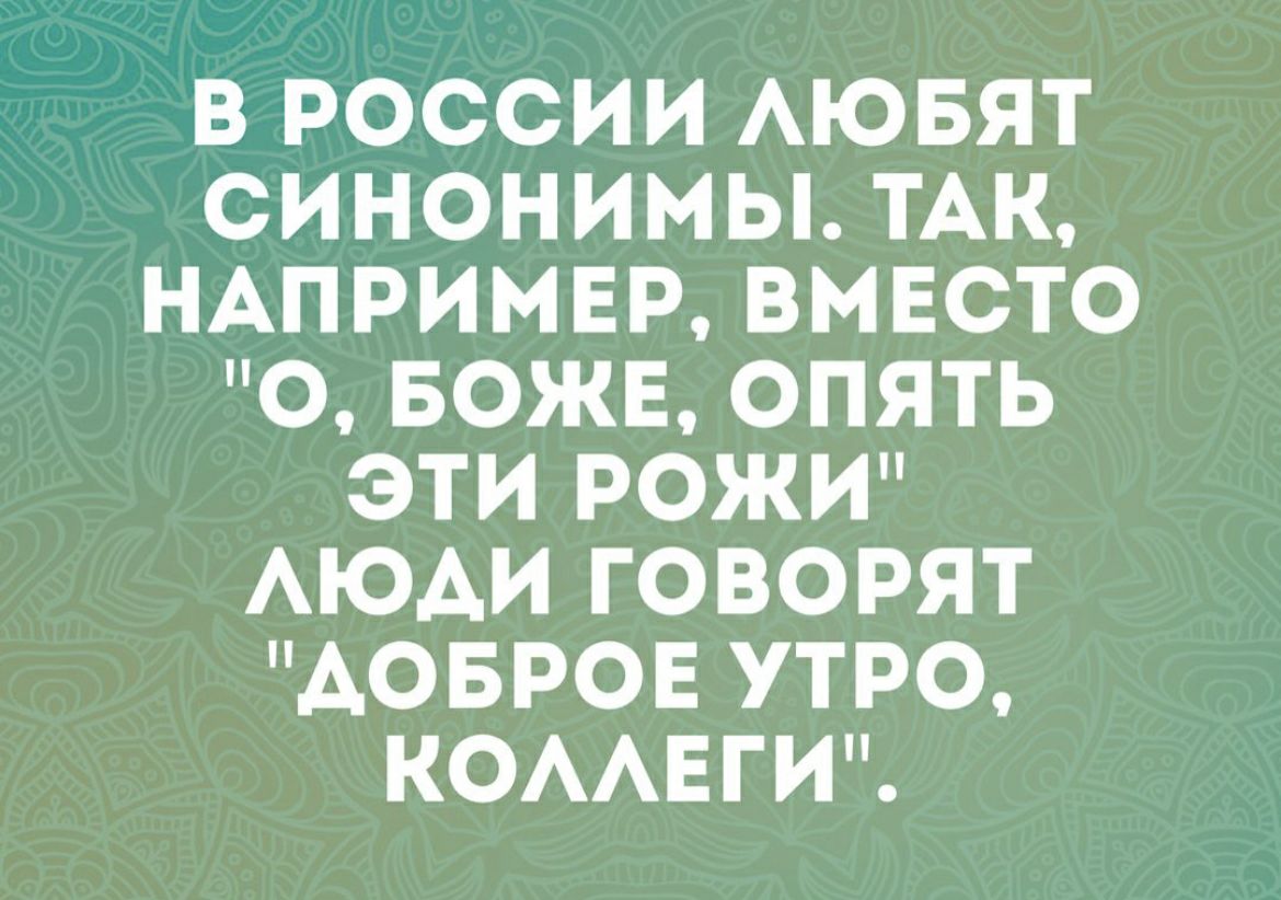 В РОССИИ АЮБЯТ СИНОНИМЫ ТАК НАПРИМЕР ВМЕСТО О БОЖЕ ОПЯТЬ ЭТИ РОЖИ АЮАИ ГОВОРЯТ АОБРОЕ УТРО КОААЕГИ