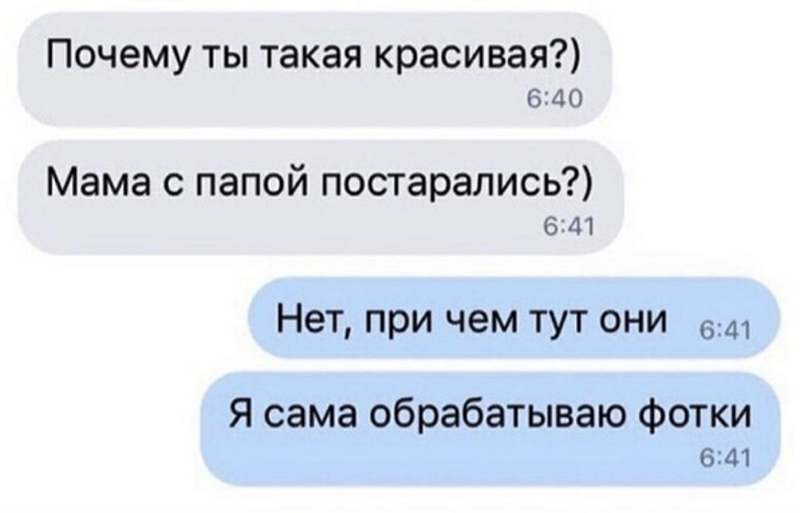 Почему ты такая красивая 640 Мама с папой постарались 6141 Нет при чем тут они 6 Я сама обрабатываю фотки 6141