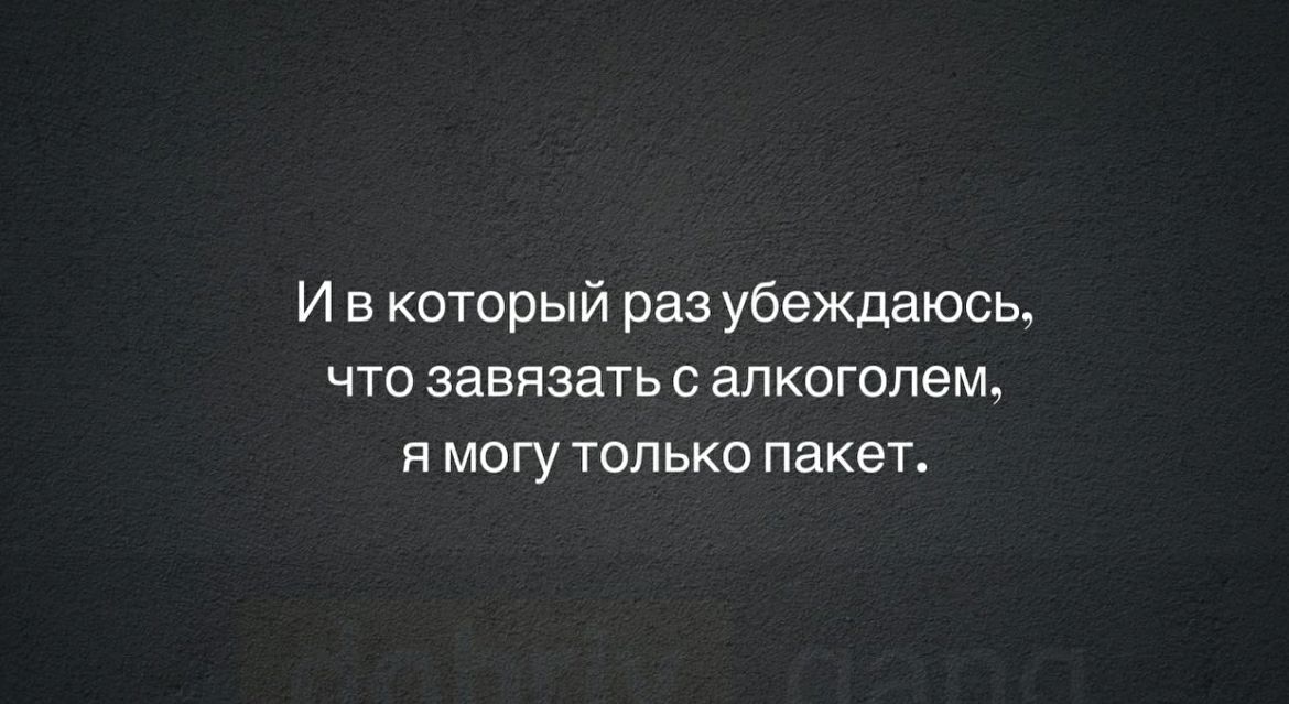 И в который раз убеждаюсь что завязать с алкоголем я могу только пакет
