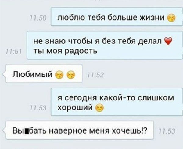 люблю тебя больше жизни О не знаю чтобы я без тебя делал Ф ты моя радость Любимый 6 6 я сегодня какой то слишком хороший О Вьшбать наверное меня хочешь