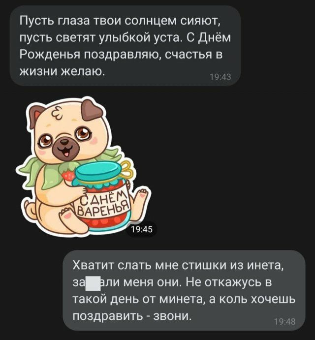Пусть глаза твои солнцем сияют пусть светят улыбкой уста С Днём Рожденья поздравляю счастья в жизни желаю Хватит спать мне стишки из инета зали меня они Не откажусь в такой день от минета а коль хочешь поздравить ЗВОНИ 1948