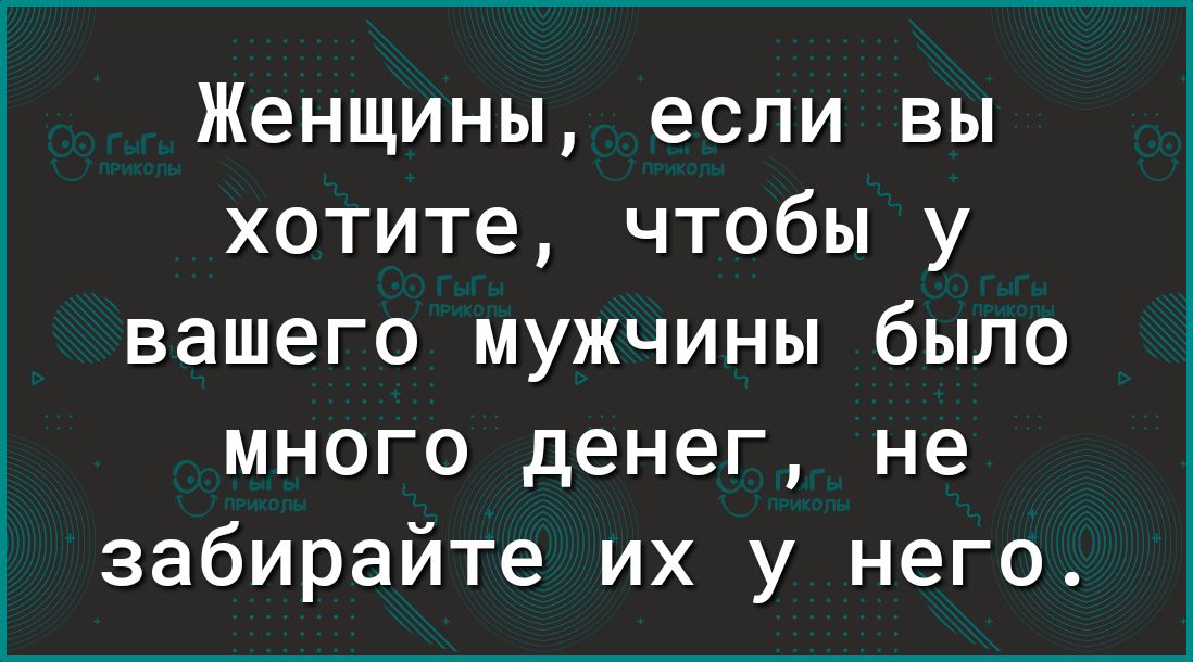 Женщины если вы хотите чтобы у вашего мужчины было много денег не забирайте их у него