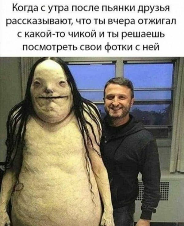 Когда с утра после пьянки друзья рассказывают что ты вчера отжигап с какой то чикой и ты решаешь посмотреть свои фотки с ней