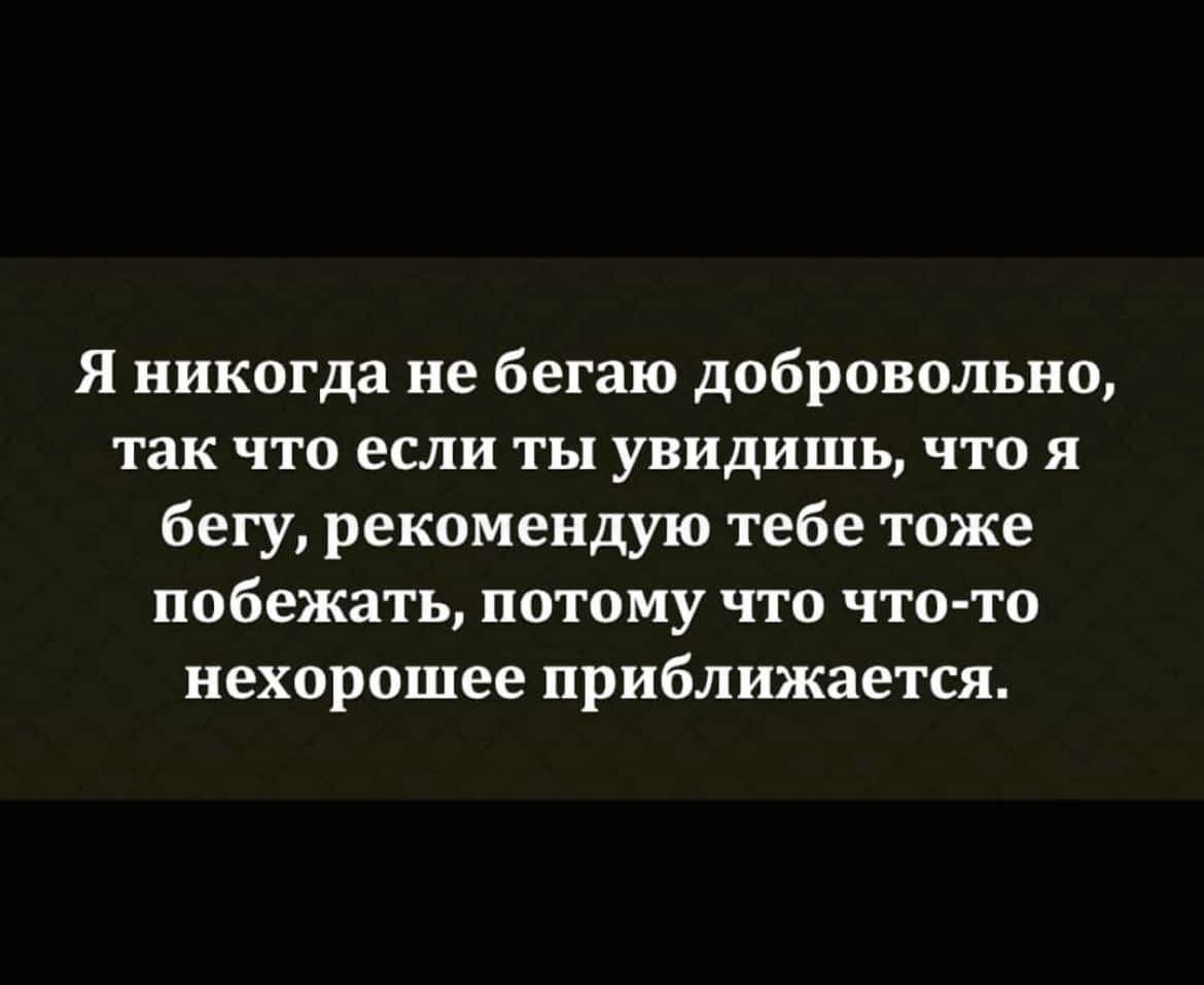 Я никогда не бегаю добровольно, так что если ты увидишь, что я бегу, рекомендую тебе тоже побежать, потому что чтото нехорошее приближается.