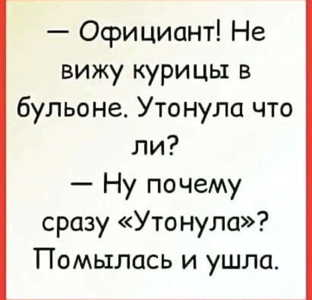 Официант Не вижу курицы в бульоне Утонула что ли Ну почему сразу Утонула Помылась и ушла