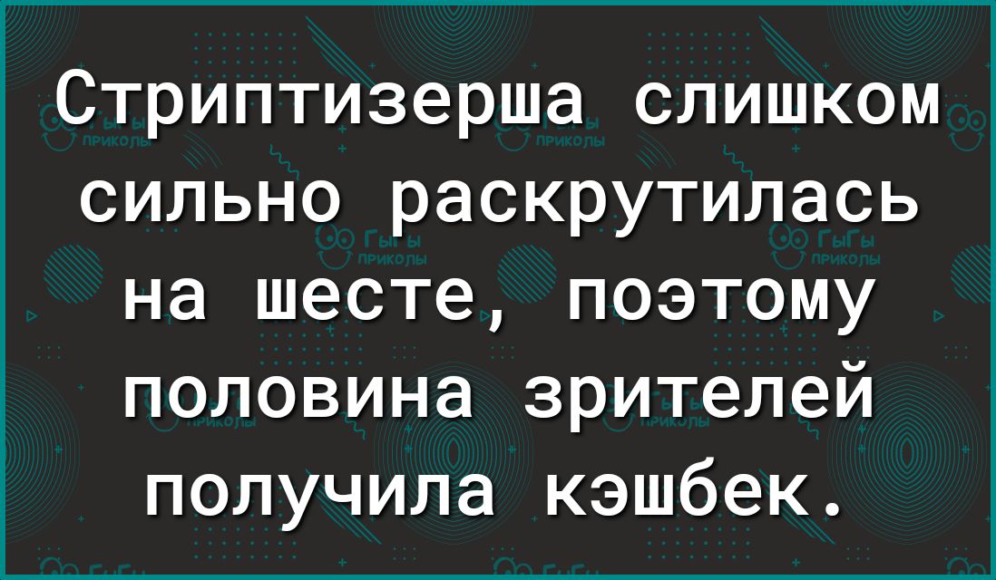 1 Стриптизерша слишком сильно раскрутилась на шесте поэтому половина зрителей получила кэшбек
