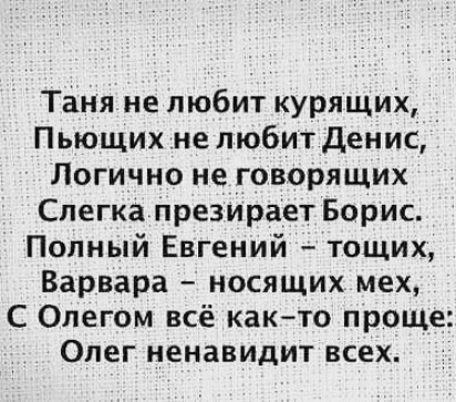 Таня не любит курящих Пьющих не любит Денис Логично не говорящих Слегка презирает Борис Полный Евгений тощих Варвара носящих мех С Олегом всё както проще Опег ненавидит всех