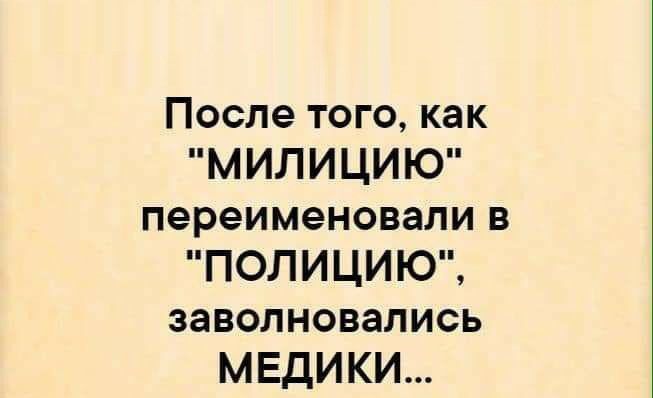 После того как МИЛИЦИЮ переименовали в ПОЛИЦИЮ заволновались МЕДИКИ