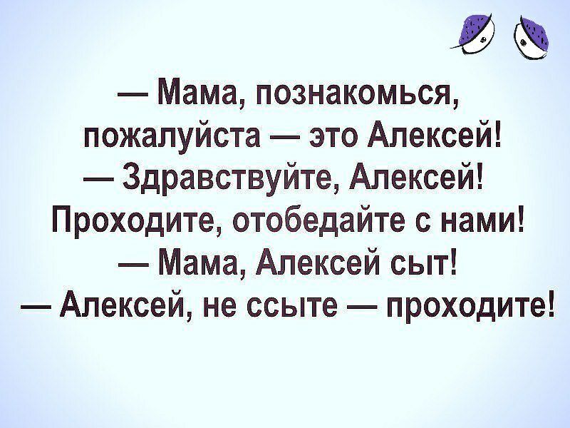 Мама познакомься пожалуйста это Алексей Здравствуйте Алексей Проходите отобедайте с нами Мама Алексей сыт Алексей не ссыте проходите