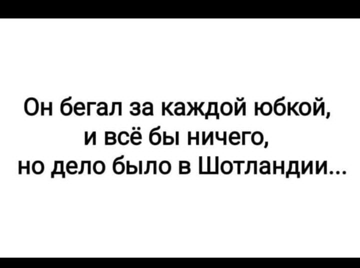 Он бегал за каждой юбкой и всё бы ничего но дело было в Шотландии