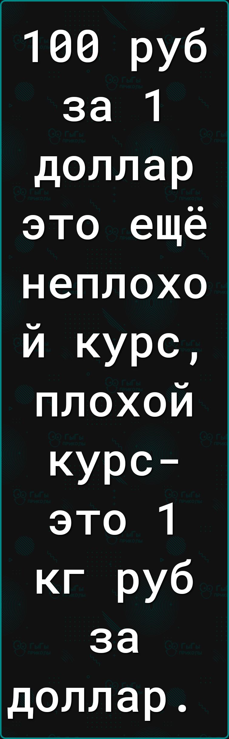 100 руб за 1 доллар это ещё неплохо И КУРС плохой курс это 1 кг руб за доллар