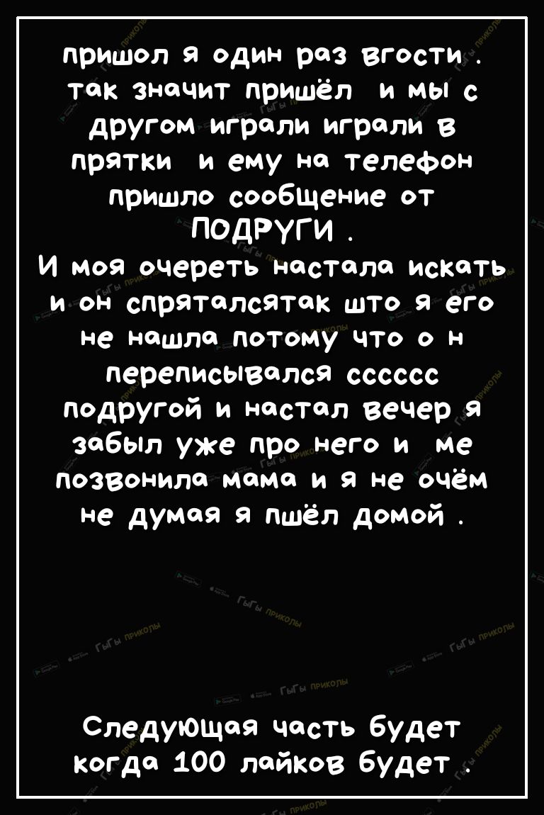 пришол я один роз вгости так значит пришёл и мы с другом играли играли В  прятки и ему но телефон пришло сообщение от ПОДРУГИ и моя очереть настала  искать и он спряталсяток