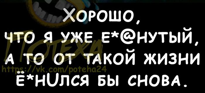 Хорошо что я уже Енутый А то от тдкой жизни Ёнился вы СНОВА