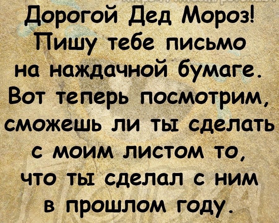 Дорогой Дед Мороз Пишу тебе письмо на наждачной бумаге Вот телерь посмотрим сможешь ли ты сделать с моим листом то что ты сделал с ним в прошлом году
