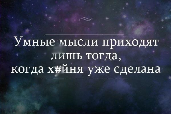 Умные мысли прйходят лишь тогда когда хуйня уже сделана