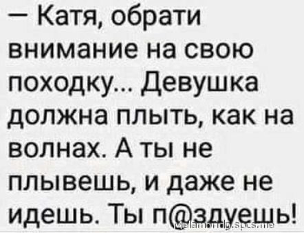 Катя обрати внимание на свою походку Девушка должна плыть как на волнах А ты не плывешь и даже не идешь Ты пдд щь