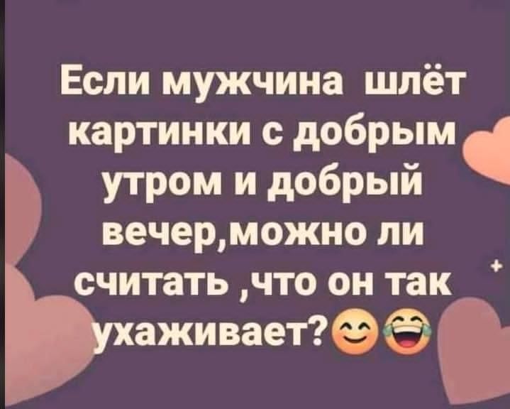 Если мужчина шлёт картинки с добрым утром и добрый вечер, можно ли считать, что он так ухаживает?