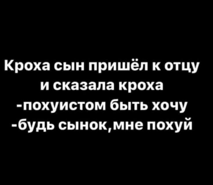Кроха сын пришёл к отцу и сказала кроха -похуистом быть хочу -будь сынок,мне похуй