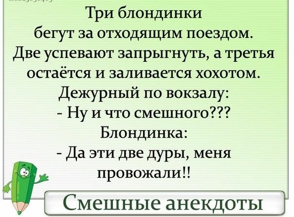 Три блондинки бегут за отходящим поездом Две успевают запрыгнуть а третья остаётся и заливается хохотом Дежурный по вокзалу Ну и что смешного Блондинка Да эти две дуры меня провожалиП СМЗШНЬ1Е анекдоты