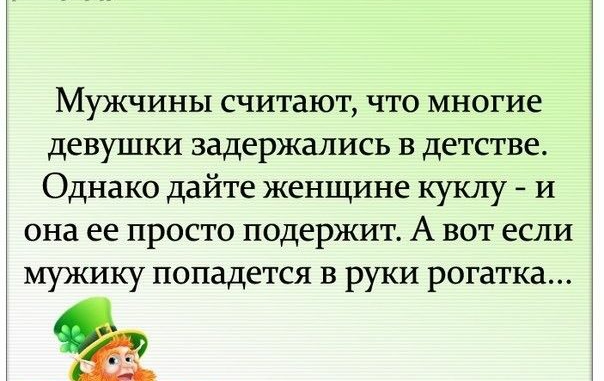Мужчины считают что многие девушки задержались в детстве Однако дайте женщине куклу и она ее просто подержит А вот если мужику попадется в руки рогатка