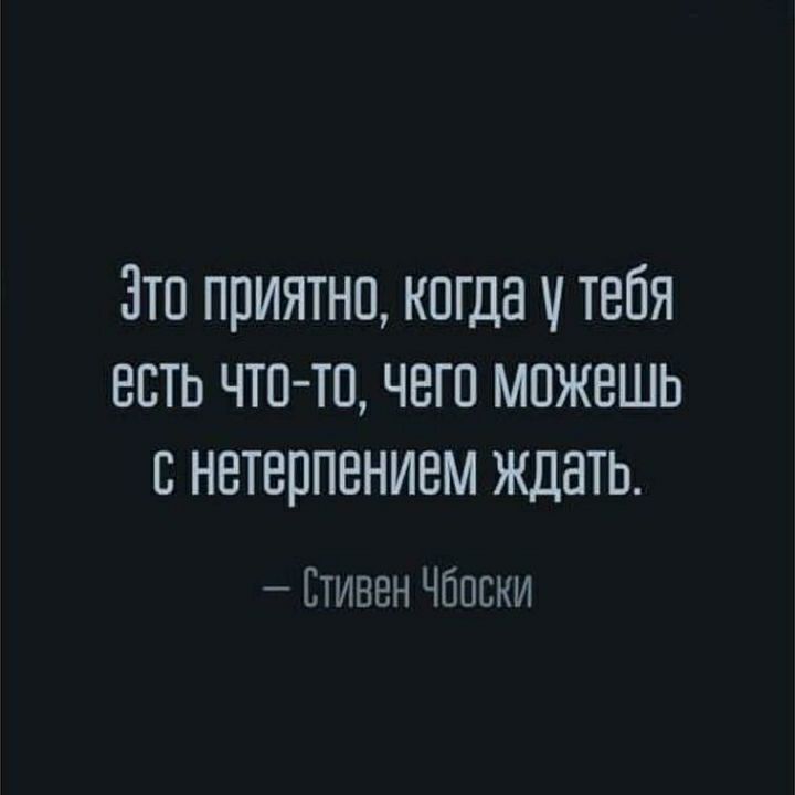 Зто приятно когда тебя есть что то чего можешь с нетерпением ждать Етивен Чбески