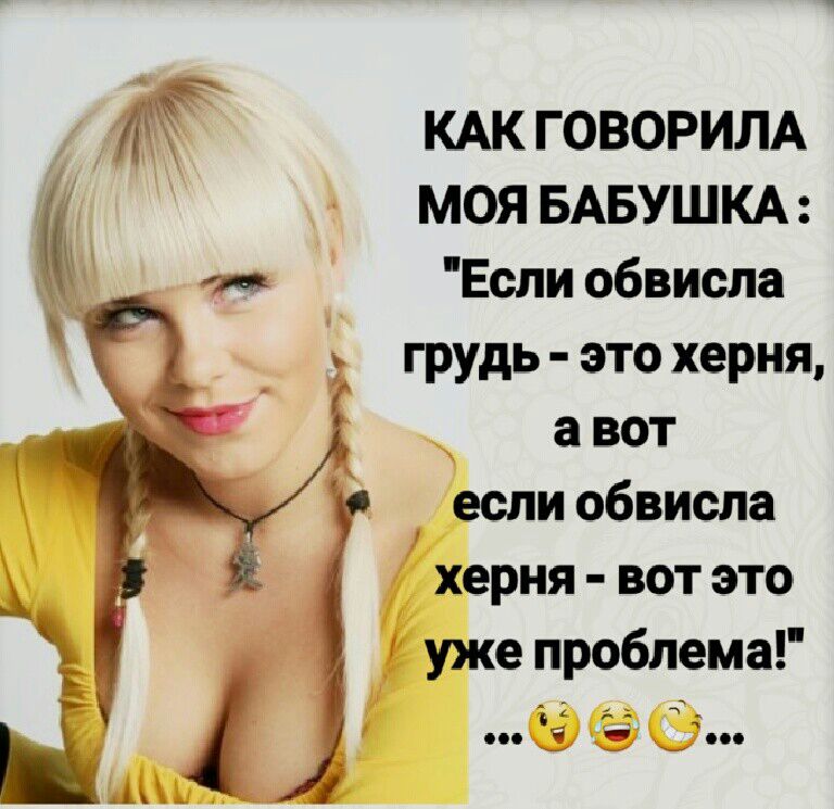 КАК ГОВОРИЛА МОЯ БАБУШКА Еели обвисла грудь это херня _ а вот если обвисла херня вот это уже проблема сиу по