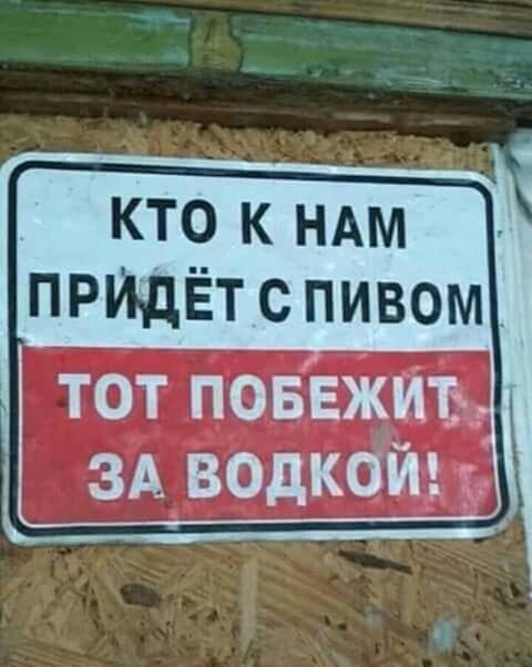 КТО К НАМ придёт с пивом тот повЕжиъ ЗА ВОДКОЙ