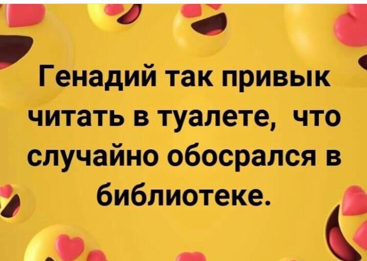 5 О Генадий так привык читать в туалете что случайно обосрался в библиотеке Ц