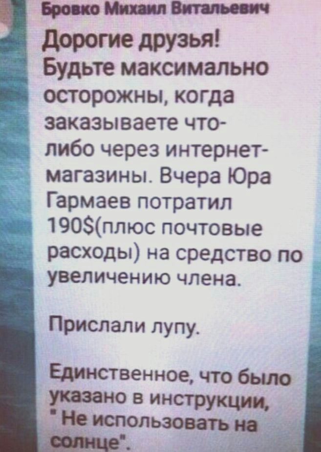 ттлв дорогие друзья Будьте максимально осторожны когда 3 заказываете что либо через интернет магазины Вчера Юра Гармаев потратил ъьщ190плюс почтовые расходы на средство по увеличению члена Прислали лупу Единственное что было 8 инету Ёірпшользотпр ъ Г