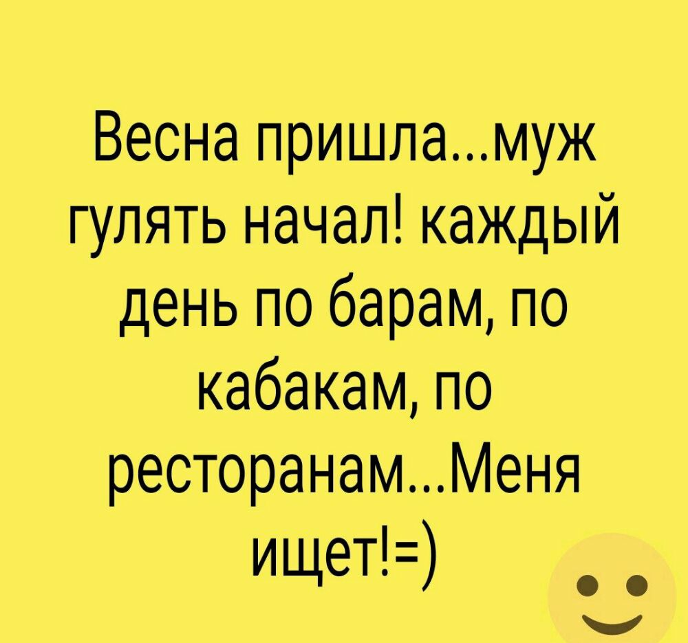 Весна пришламуж гулять начал каждый день по барам по кабакам по ресторанамМеня ищет _ _