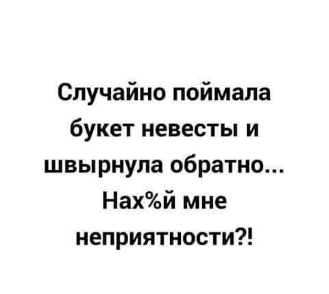 Случайно поймала букет невесты и швырнула обратно Нахй мне неприятности