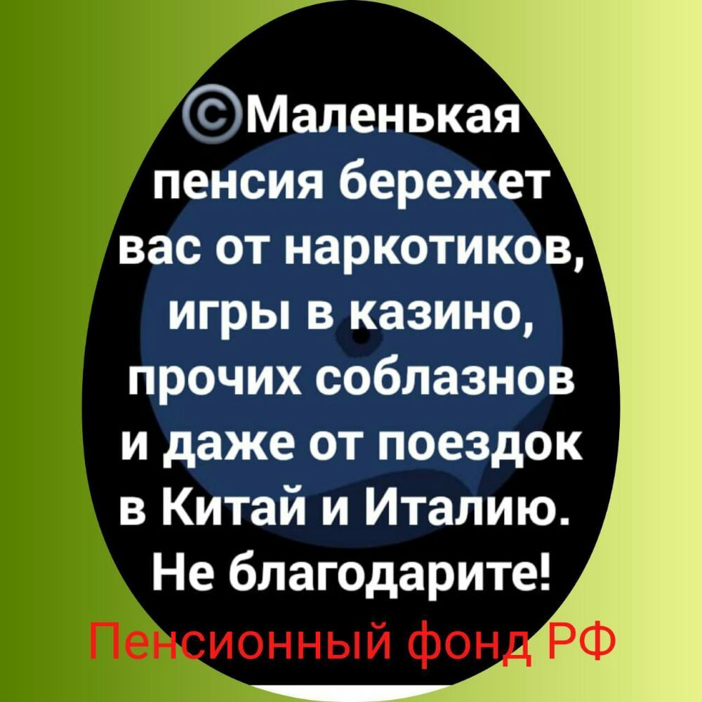 Г Маленькая пенсия бережет вас от наркотиков игры в казино прочих соблазнов и даже от поездок в Китай и Италию Не благодарите Пен ионный фон