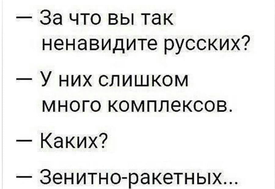 За что вы так ненавидите русских У них слишком много комплексов Каких _ Зенитно ракетных
