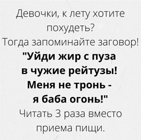 Девочки к лету хотите похудеть Тогда запоминайте заговор Уйди жир с пуза в чужие рейтузы Меня не тронь я баба огонь Читать 3 раза вместо приема пищи