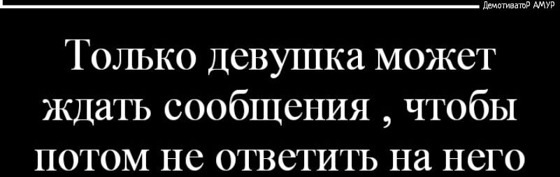 вашд АМУР Только Девушка может Ждать сообщения чтобы потом не ответитъ на него