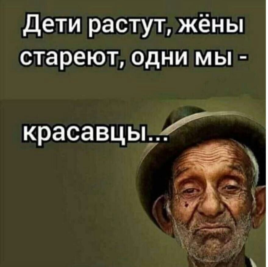 Дети растут жёны стареют одни мы и красавцы 1
