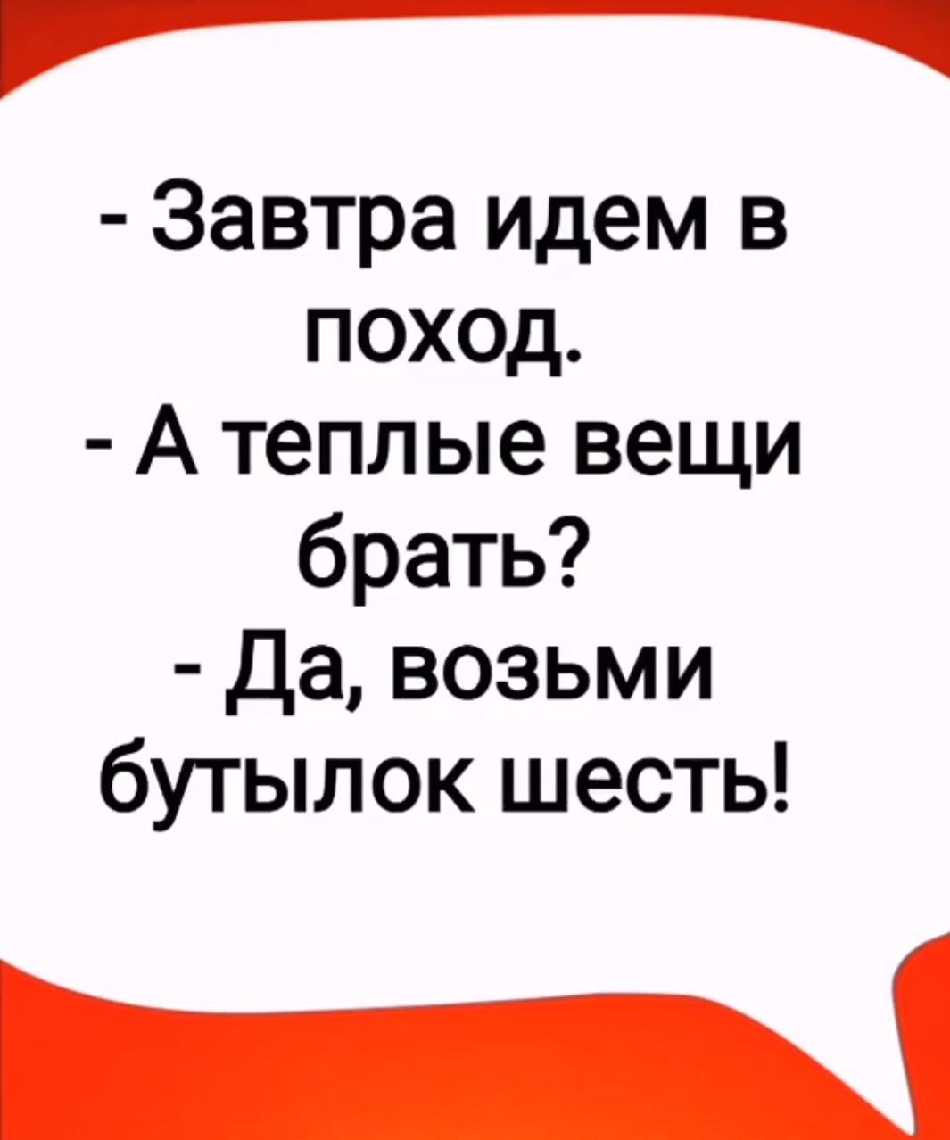 Завтра идем в поход А теплые вещи брать да возьми бутылок шесть