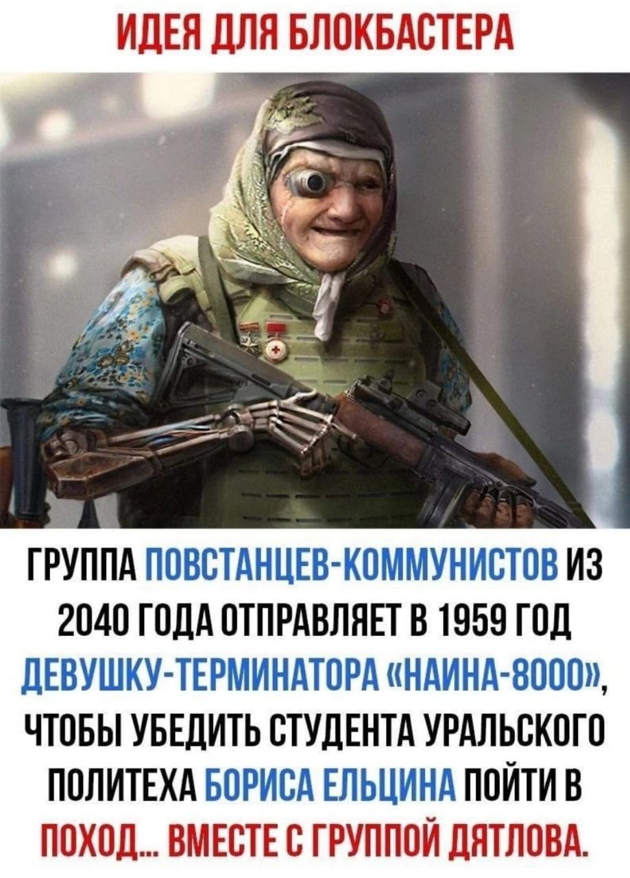 ИДЕП ДЛЯ БЛОКБАОТЕРА ГРУППА ПОВОТАНЦЕВ КОММУНИСТОВ ИЗ 2040 ГОДА ОТПРПВПЯЕТ В 1959 ГОД ДЕВУШКУ ТЕРМИНАТОРА НАИНА ВООО ЧТОБЫ УБЕПИТЬ СТУДЕНТА УРАЛЬОКОГО ПОПИТЕХА БОРИСА ЕЛЬЦИНА ПОЙТИ В ПОХОД ВМЕСТЕ С ГРУППОЙ ЦПТПОВА