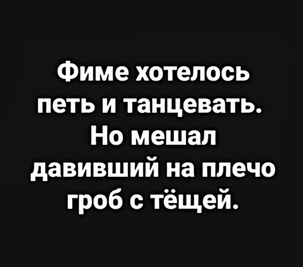 Фиме хотелось петь и танцевать Но мешал давивший на плечо гроб тёщей