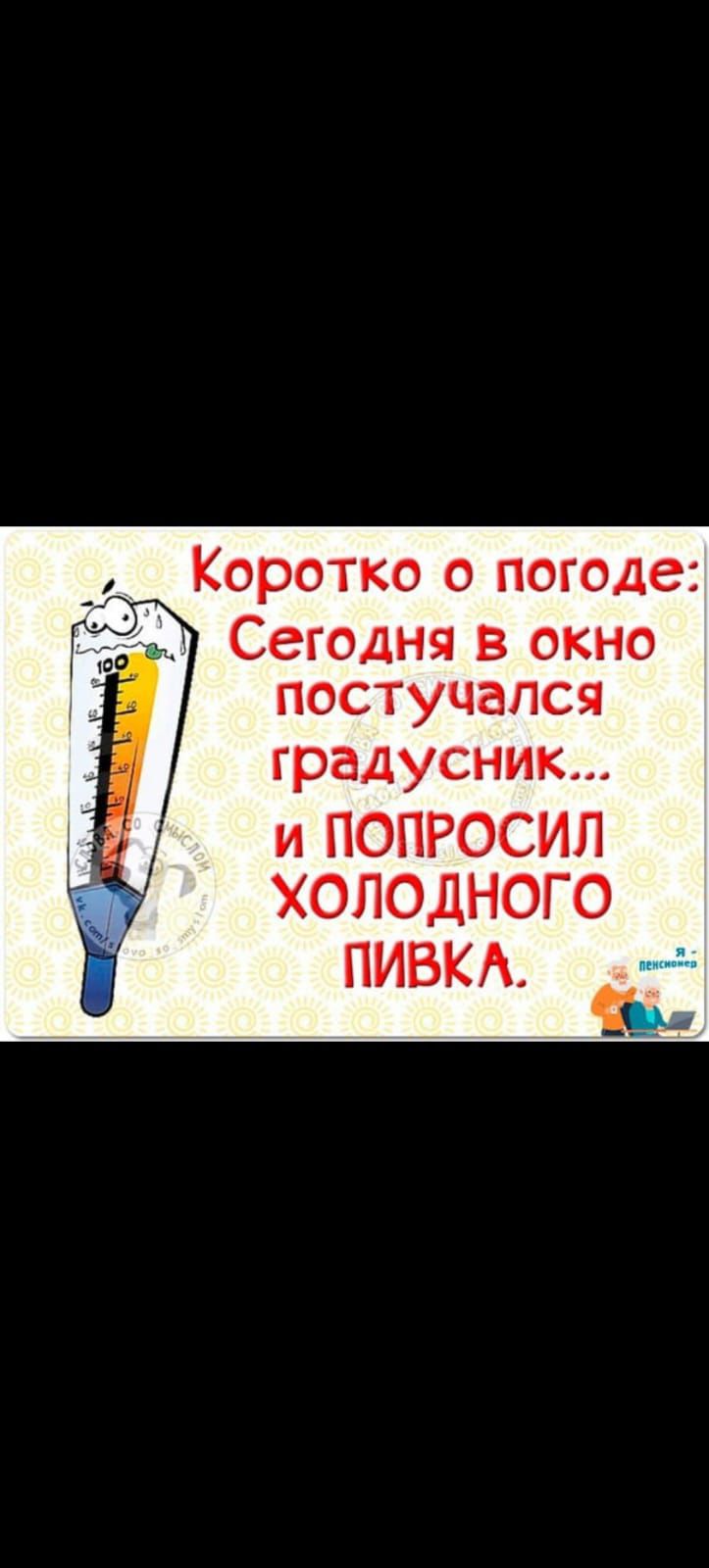 Коротко о погоде Сегодня в окно постучался градусник и ПОПРОСИЛ ХОЛОДНОГО ПИВКА Чу