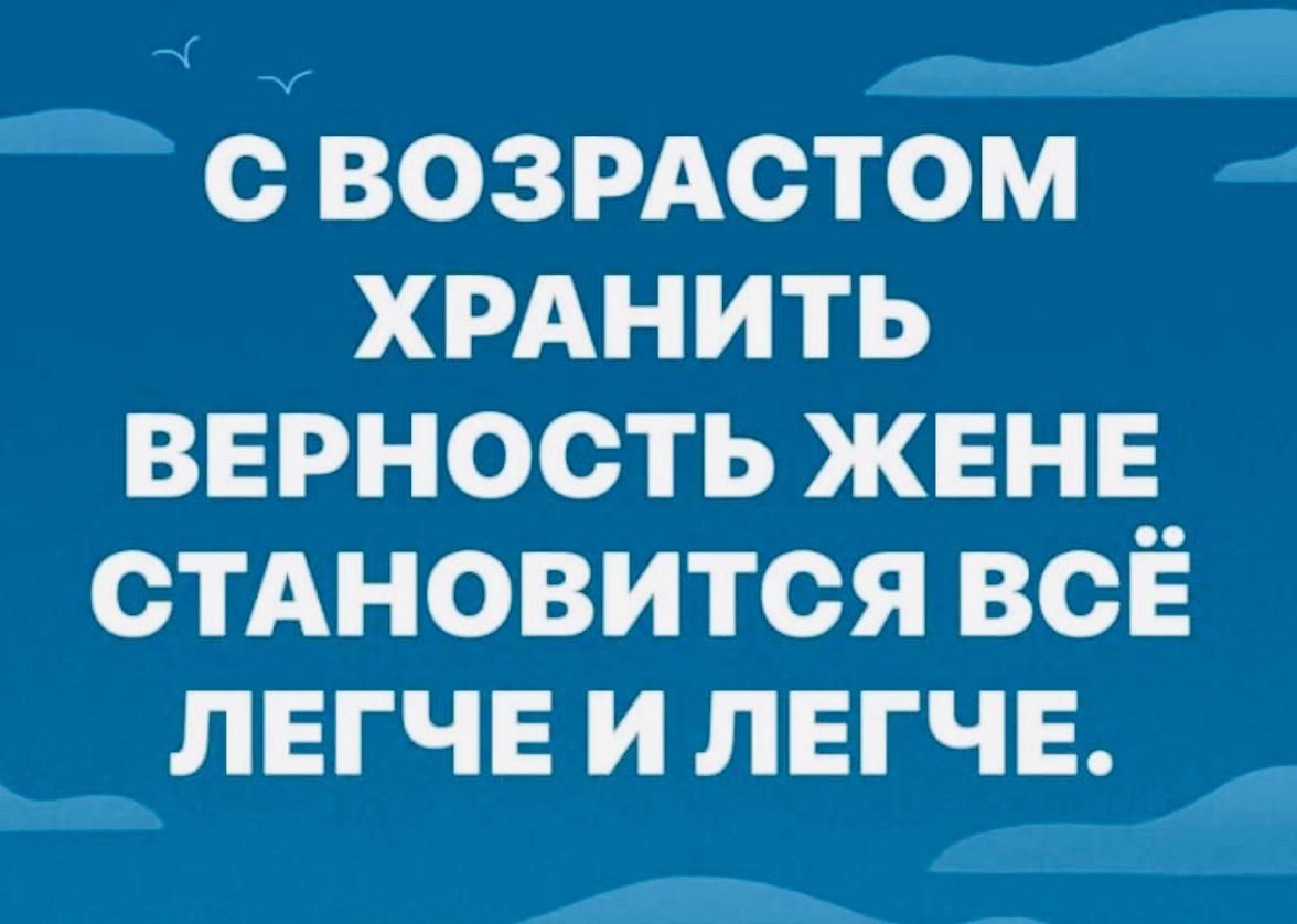 Х е __ СВОЗРАСТОМ ХРАНИТЬ ВЕРНОСТЬ ЖЕНЕ СТАНОВИТСЯ ВСЁ ЛЕГЧЕ И ЛЕГЧЕ ОЧЕ итот р