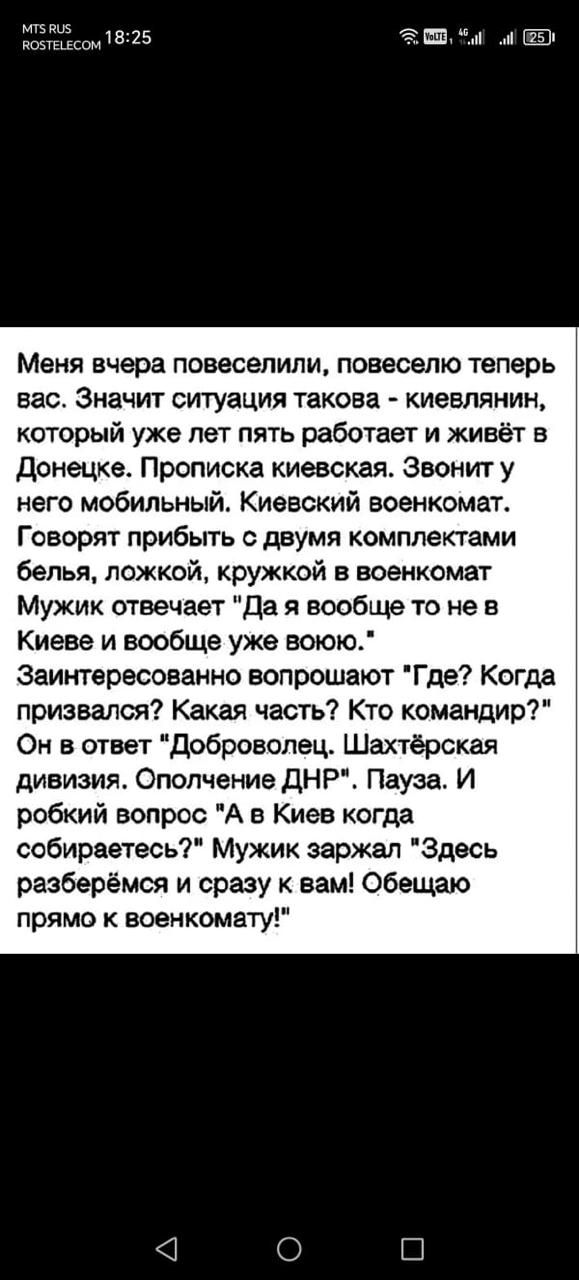 жовтансом 1825 0а Меня вчера повеселили повеселю теперь вас Значит ситуация такова киевлянин который уже лет пять работает и живёт в Донецке Прописка киевская Звонит у него мобильный Киевский военкомат Говорят прибыть с двумя комплектами белья ложкой кружкой в военкомат Мужик отвечает Да я вообще то не в Киеве и вообще уже воюю Заинтересованно вопр