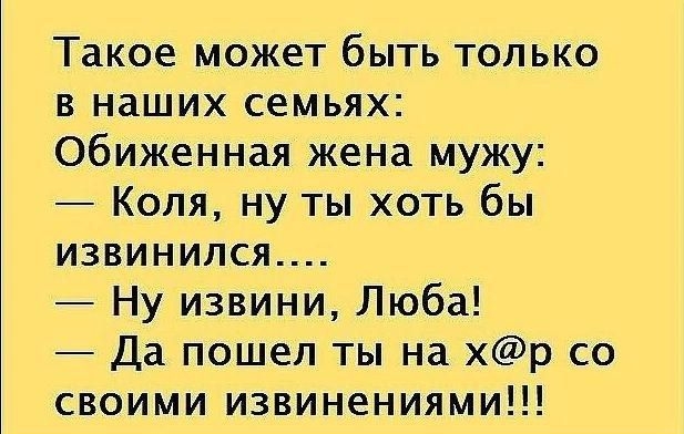 Такое может быть только в наших семьях Обиженная жена мужу Коля ну ты хоть бы ИЗВИНился Ну извини Люба Да пошел ты на хр со своими извинениями