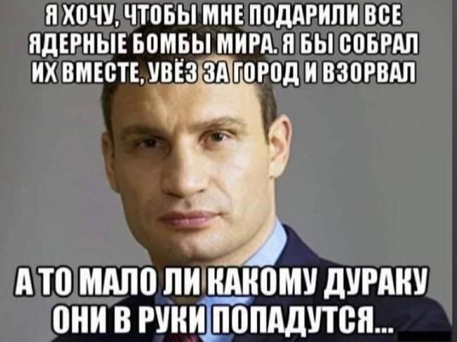 Я ХОЧУ, ЧТОБЫ МНЕ ПОДАРИЛИ ВСЕ ЯДЕРНЫЕ БОМБЫ МИРА. Я БЫ СОБРАЛ ИХ ВМЕСТЕ, УВЁЗ ЗА ГОРОД И ВЗОРВАЛ. А ТО МАЛО ЛИ КАКОМУ ДЮРАКУ ОНИ В РУКИ ПОПАДУТСЯ...
