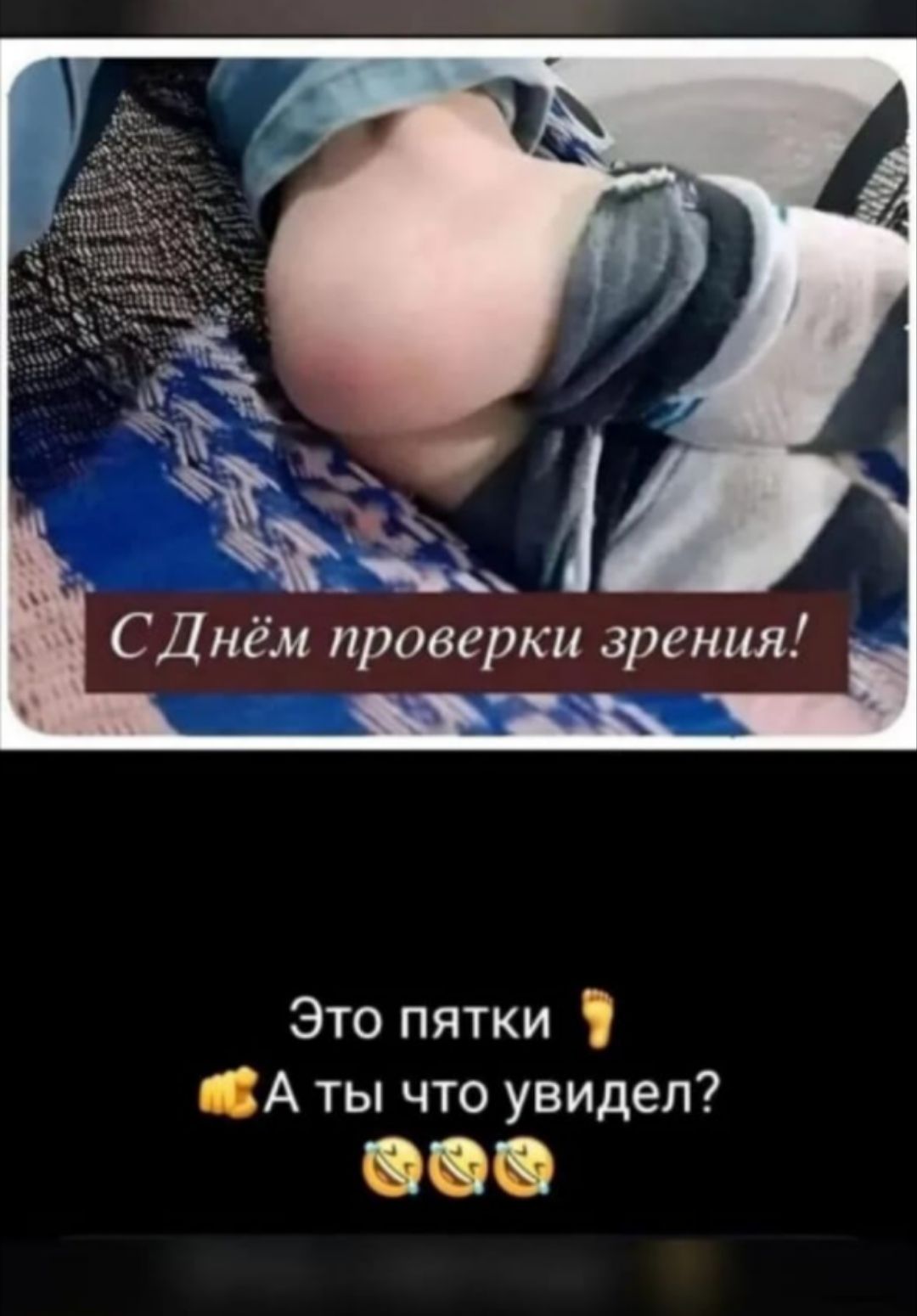 С Днём проверки зрения!
Это пятки 👣🤚А ты что увидел? 😂😂😂