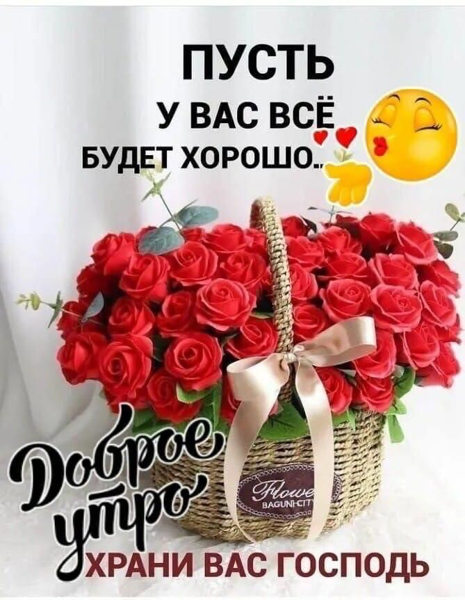 ПУСТЬ У ВАС ВСЁ БУДЕТ ХОРОШО.
Доброе утро
ХРАНИ ВАС ГОСПОДЬ