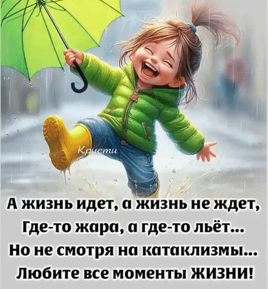 А жизнь идет, а жизнь не ждет, где-то жара, а где-то льет... Но не смотря на катаклизмы... Любите все моменты ЖИЗНИ!