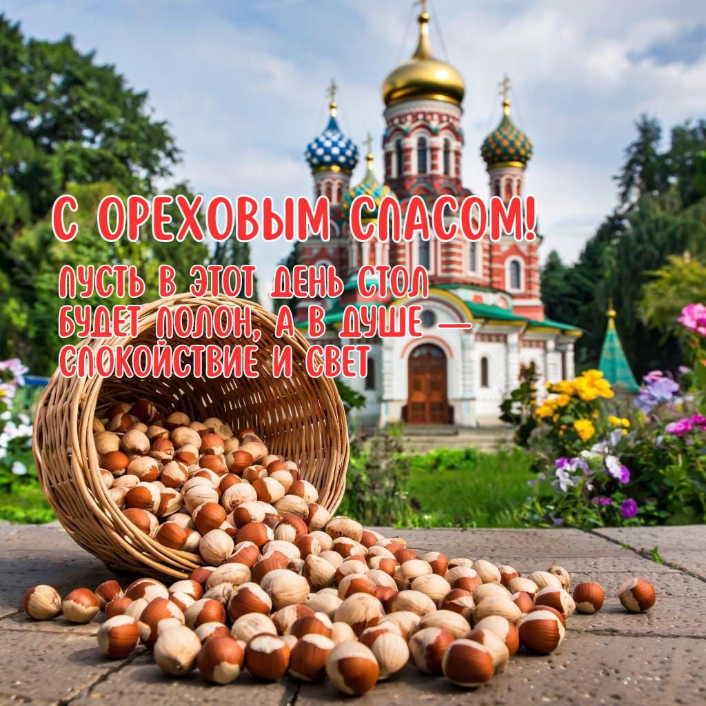 С ОРЕХОВЫМ СПАСОМ! ПУСТЬ В ЭТОТ ДЕНЬ СТОЛ БУДЕТ ПОЛОН, А В ДУШЕ — СПОКОЙСТВИЕ И СВЕТ